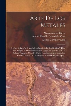 Cover Arte De Los Metales: En Que Se Enseña El Verdadero Beneficio De Los De Oro Y Plata Por Azogue: El Modo De Fundirlos Todos, Y Como Se Han De