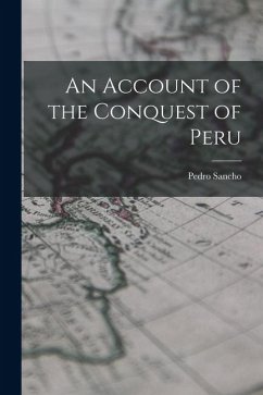 An Account of the Conquest of Peru - Pedro, Sancho