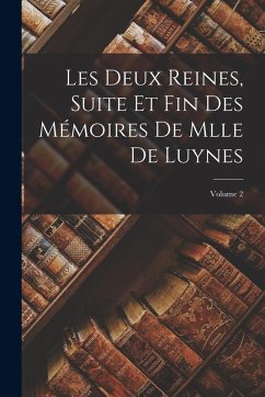 Les Deux Reines, Suite Et Fin Des Mémoires De Mlle De Luynes; Volume 2 - Anonymous