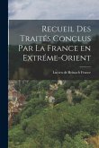 Recueil des Traités Conclus par la France en Extréme-Orient