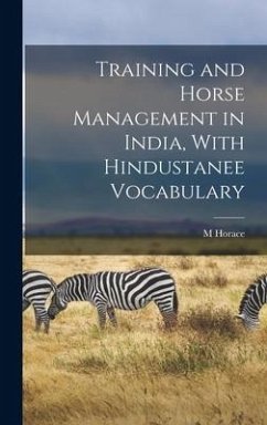 Training and Horse Management in India, With Hindustanee Vocabulary - Hayes, M. Horace