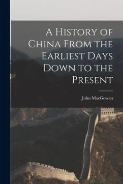 A History of China From the Earliest Days Down to the Present - Macgowan, John