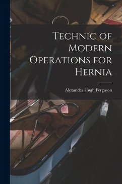 Technic of Modern Operations for Hernia - Ferguson, Alexander Hugh