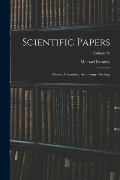 Scientific Papers: Physics, Chemistry, Astronomy, Geology; Volume 30 - Faraday, Michael