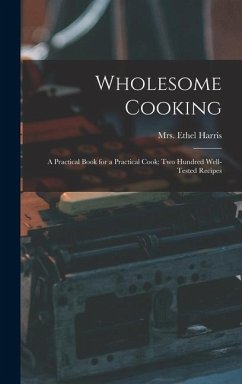 Wholesome Cooking; a Practical Book for a Practical Cook; Two Hundred Well-tested Recipes