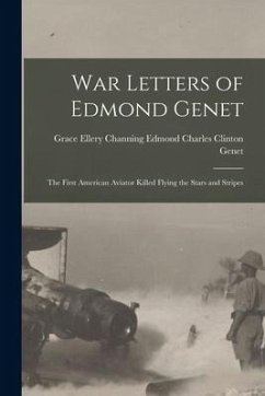 War Letters of Edmond Genet: The First American Aviator Killed Flying the Stars and Stripes - Charles Clinton Genet, Grace Ellery C.