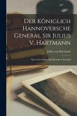 Der Königlich Hannoversche General Sir Julius V. Hartmann: Eine Lebensskizze mit Besonderer Berücksi