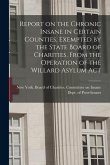 Report on the Chronic Insane in Certain Counties, Exempted by the State Board of Charities, From the Operation of the Willard Asylum Act