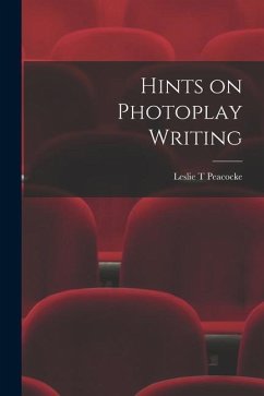 Hints on Photoplay Writing - Peacocke, Leslie T.