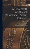 A Complete System of Practical Book-Keeping: Applicable to All Kinds of Business