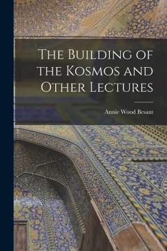 The Building of the Kosmos and Other Lectures - Besant, Annie Wood