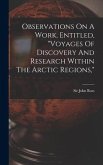 Observations On A Work, Entitled, &quote;voyages Of Discovery And Research Within The Arctic Regions,&quote;