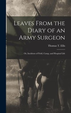 Leaves From the Diary of an Army Surgeon; Or, Incidents of Field, Camp, and Hospital Life - Ellis, Thomas T.