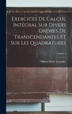 Cover Exercices De Calcul Intégral Sur Divers Ordres De Transcendantes Et Sur Les Quadratures; Volume 3