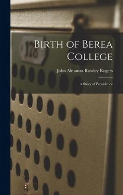 Birth of Berea College: A Story of Providence - Almanza Rowley Rogers, John