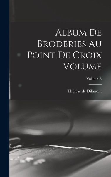 Album de broderies au point de croix Volume; Volume 3 Album de broderies au point de croix Volume; Volume 3