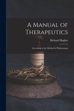 A Manual of Therapeutics: According to the Method of Hahnemann - Hughes, Richard