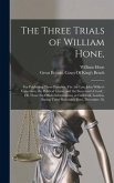 The Three Trials of William Hone,: For Publishing Three Parodies, Viz. the Late John Wilkes's Catechism, the Political Litany, and the Sinecurist's Cr