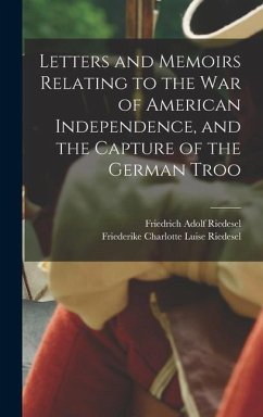 Letters and Memoirs Relating to the war of American Independence, and the Capture of the German Troo - Riedesel, Friederike Charlotte Luise; Riedesel, Friedrich Adolf