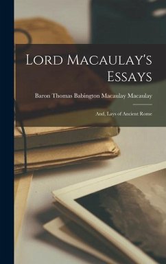 Lord Macaulay's Essays; And, Lays of Ancient Rome - Macaulay, Baron Thomas Babington Maca