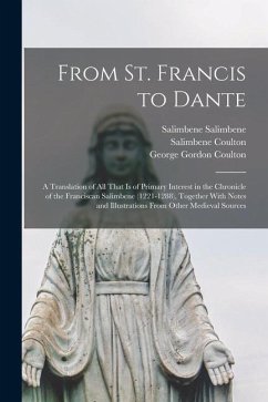 From St. Francis to Dante: A Translation of All That Is of Primary Interest in the Chronicle of the Franciscan Salimbene (1221-1288), Together Wi - Coulton, George Gordon; Coulton, Salimbene; Salimbene, Salimbene