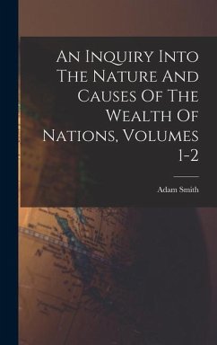 An Inquiry Into The Nature And Causes Of The Wealth Of Nations, Volumes 1-2 - Smith, Adam
