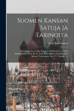 Suomen Kansan Satuja Ja Tarinoita: (des Finnischen Volkes Sagen Und Märchen.) (v. Eero Salmelainen.) (auch M. D. Titel: Suomalaisen Kirjallisuuden Seu - Salmelainen, Eero