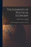 The Elements of Political Economy: With Some Applications to Questions of the Day