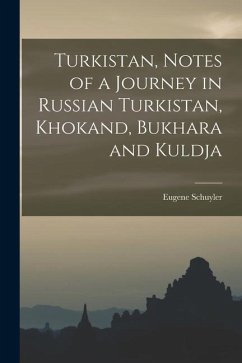Turkistan, Notes of a Journey in Russian Turkistan, Khokand, Bukhara and Kuldja - Schuyler, Eugene