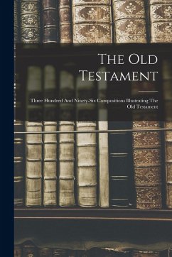 Cover The Old Testament: Three Hundred And Ninety-six Compositions Illustrating The Old Testament