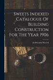 Sweets Indexed Catalogue Of Building Construction For The Year 1906