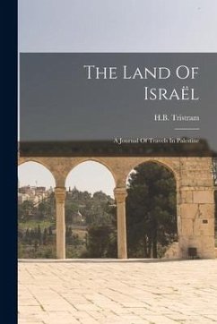 The Land Of Israël: A Journal Of Travels In Palestine - Tristram, H. B.