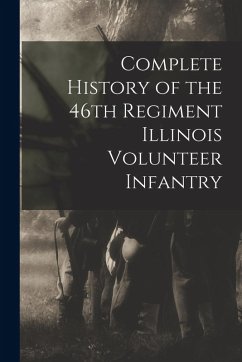 Complete History of the 46th Regiment Illinois Volunteer Infantry - Anonymous Complete History of the 46th Regiment Illinois Volunteer Infantry - Anonymous