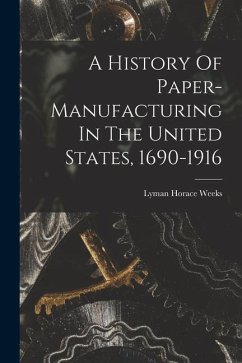 A History Of Paper-manufacturing In The United States, 1690-1916 - Horace, Weeks Lyman