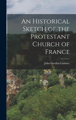An Historical Sketch of the Protestant Church of France - Lorimer, John Gordon