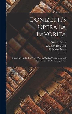 Donizetti's Opera La Favorita: Containing the Italian Text, With an English Translation, and the Music of All the Principal Airs - Donizetti, Gaetano; Vaëz, Gustave; Royer, Alphonse