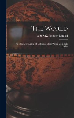 The World: An Atlas Containing 34 Coloured Maps With a Complete Index - Limited, W. &. a. K. Johnston