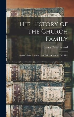 Cover The History of the Church Family [microform]: Notes Collected by the Hon. Oliver Chase of Fall Rive