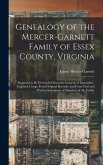 Genealogy of the Mercer-Garnett Family of Essex County, Virginia: Supposed to Be Descended From the Garnetts of Lancashire, England. Comp. From Origin