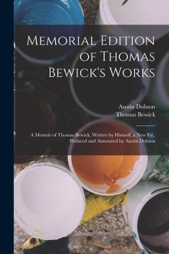 Memorial Edition of Thomas Bewick's Works: A Memoir of Thomas Bewick, Written by Himself. a New Ed., Prefaced and Annotated by Austin Dobson - Dobson, Austin; Bewick, Thomas
