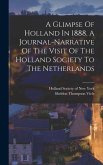 A Glimpse Of Holland In 1888. A Journal-narrative Of The Visit Of The Holland Society To The Netherlands