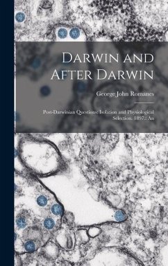 Darwin and After Darwin: Post-Darwinian Questions: Isolation and Physiological Selection. 1897.: An - Romanes, George John