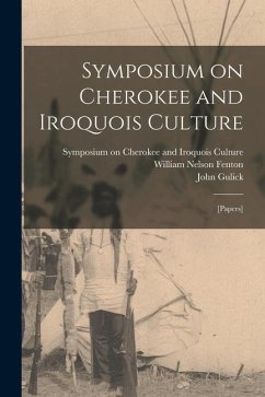 Symposium on Cherokee and Iroquois Culture; [papers] - Cherokee and Culture, Symposium On Ir; Fenton, William Nelson; Gulick, John