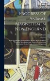 Progress of Animal Magnetism in New England: Being a Collection of Experiments, Reports and Certificates, From the Most Respectable Sources. Preceded