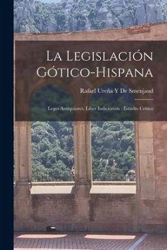 La Legislación Gótico-Hispana: Leges Antiquiores, Liber Iudiciorum: Estudio Crítico - de Smenjaud, Rafael Ureña Y.