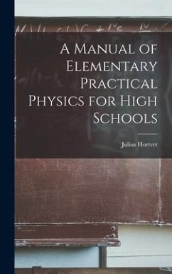 A Manual of Elementary Practical Physics for High Schools - Hortvet, Julius