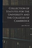 Collection of Statutes for the University and the Colleges of Cambridge