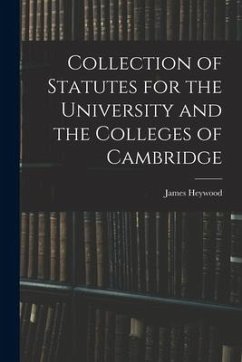 Collection of Statutes for the University and the Colleges of Cambridge - Heywood, James