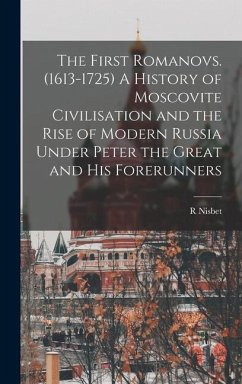 The First Romanovs. (1613-1725) A History of Moscovite Civilisation and the Rise of Modern Russia Under Peter the Great and his Forerunners - Bain, R Nisbet