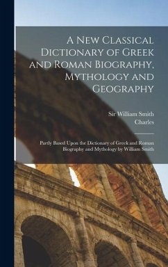 Cover A New Classical Dictionary of Greek and Roman Biography, Mythology and Geography: Partly Based Upon the Dictionary of Greek and Roman Biography and My